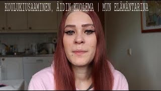 KOULUKIUSAAMINEN, ÄIDIN KUOLEMA, MUN KATSOJAT | MUN ELÄMÄNTARINA