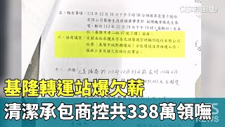 基隆轉運站爆欠薪　清潔承包商控共338萬領嘸｜華視新聞 20250117 @CtsTw