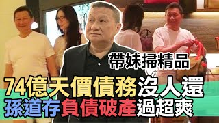 【精華版】74億天價債務沒人還？孫道存負債破產過超爽