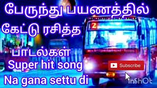 பேருந்து பயணத்தில் கேட்டு ரசித்த பாடல்கள் ## super hit song ## na gana settu di