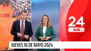 24 AM - Jueves 16 de mayo 2024 | 24 Horas TVN Chile
