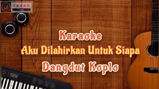 Karaoke. Aku Dilahirkan Untuk Siapa. #akudilahirkanuntuksiapa #karaokedangdutkoplo