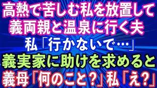 【スカッとする話】高熱で苦しんでいる私を放置して義実家を優先する夫「両親と温泉に行ってくる」私「行かないで」義実家に助けを求め電話をすると、義母「何のこと？」私「え？」→結果   www