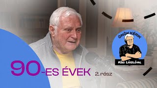 90-ES ÉVEK (2. rész) - ÖNÖK KÉRIK KÉRI LÁSZLÓVAL