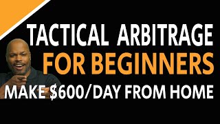 Learn How To Make $600 A Day With Tactical Arbitrage For Beginners!