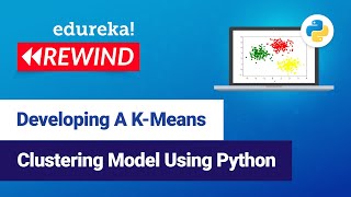 Developing A K-Means Clustering Model Using Python | Data Science | Edureka | Data Science Rewind -3