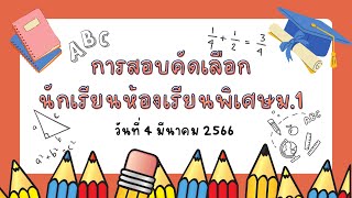 การสอบคัดเลือก นักเรียนห้องเรียนพิเศษ ม.1 วันที่ 3 มีนาคม 2566