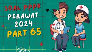 PART 65 - SOAL P3K PERAWAT 2024, LENGKAP DENGAN PEMBAHASAN, SESUAI FR TERBARU, SOAL SKB PERAWAT