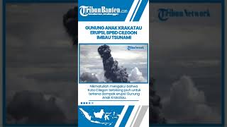 Gunung Anak Krakatau Erupsi, BPBD Cilegon Imbau Warga Waspada Tsunami