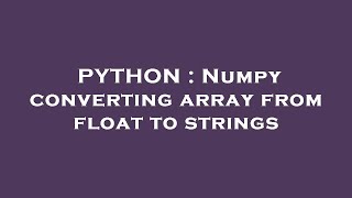 PYTHON : Numpy converting array from float to strings