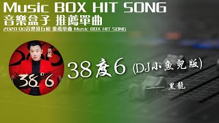 QQ音樂排行榜《38度6 (DJ小魚兒版) - 黑龍》Music BOX HIT SONG 2020音樂盒子推薦歌曲【動態歌詞lyric】TIK TOK最新抖音音樂歌單 無損音質 中文DJ舞曲慢搖