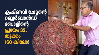 32 വർഷത്തെ ശേഖരം,160 കിലോയുള്ള റബ്ബർബാൻഡ് ബോൾ നിർമിച്ച് കൃഷ്ണൻ ചേട്ടൻ