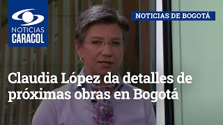 Claudia López da detalles de próximas obras en Bogotá: “Autopista Norte quedará de diez carriles”