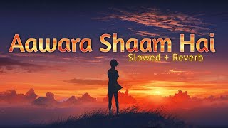 Aawara Shaam Hai || Lofi Mix || Slowed + Reverb || Lofi Lofi