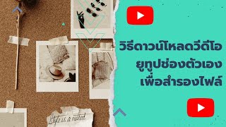 ดาวน์โหลดวีดีโอช่องยูทูปของตัวเองเพื่อสำรองไฟล์ | How to backup video from yr YouTube channel 💡💡