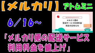 【メルカリ】６／１６～、「メルカリ便の配送サービス利用料金を値上げ」【アトムミニ】