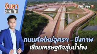 ถนนตัดใหม่อุดรฯ - บึงกาฬ เชื่อมเศรษฐกิจลุ่มน้ำโขง | จับตารอบทิศ | 2 พ.ย. 65