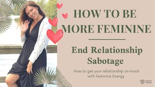 How to Be More Feminine in Your Relationship + End Self Sabotage | Adrienne Everheart