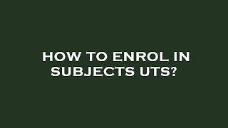 How to enrol in subjects uts?