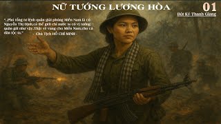 NỮ TƯỚNG LƯƠNG HÒA Tập 01 | Thiếu Tướng Nguyễn Thị Định | Bút Ký Thanh Giang