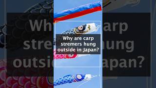 Why are carp streamers hung outside in Japan? Koinobori