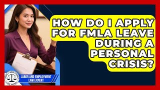 How Do I Apply For FMLA Leave During A Personal Crisis? - Labor and Employment Law Expert