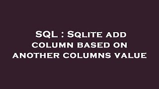 SQL : Sqlite add column based on another columns value