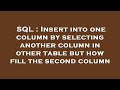 SQL : Insert into one column by selecting another column in other table but how fill the second colu
