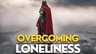 Loneliness No More: 10 Ways to OVERCOME LONELINESS - STOICISM