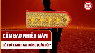 Cần bao nhiêu năm để trở thành Đại tướng Quân đội? | THƯ VIỆN PHÁP LUẬT | THƯ VIỆN PHÁP LUẬT