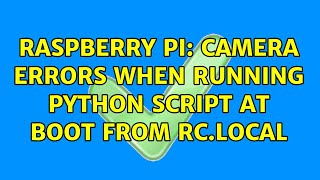 Raspberry Pi: Camera errors when running Python script at boot from rc.local