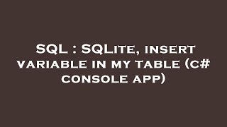 SQL : SQLite, insert variable in my table (c# console app)