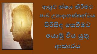 ආශ්‍රව ක්ෂය කිරීමට පංච උපාදානස්කන්ධය පිරිසිඳ සෙවීමට යොමු විය යුතු ආකාරය