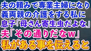 【スカッとする話】夫の頼みで専業主婦になり義両親の介護をしていた私に、息子「母さんみたいなの寄生虫って言うんだよw」夫「ガハハハw」→結果