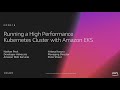 AWS re:Invent 2018: Running a High-Performance Kubernetes Cluster with Amazon EKS (CON318-R1)