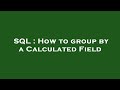 SQL : How to group by a Calculated Field