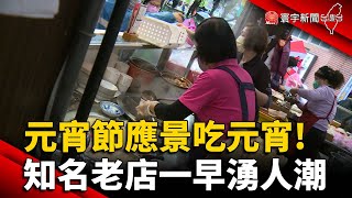 元宵節應景吃元宵! 知名老店一早湧人潮｜#寰宇新聞 @globalnewstw