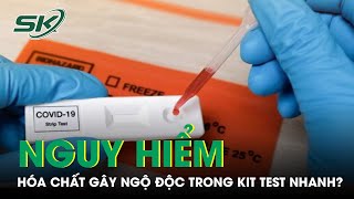 Cảnh Báo Kit Test Nhanh Chứa Hóa Chất Nguy Hiểm Gây Ngộ Độc | SKĐS