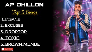 Ap Dhillon • Top 5 Songs Playlist • Insane • Excuses • Droptop • Toxic • Brown Munde • All Songs🎵