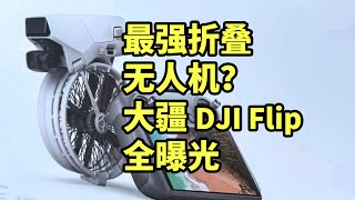 最强折叠无人机？大疆 DJI Flip全曝光 一分钟看完