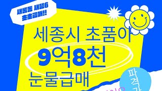 세종시 선호도높은 초품아 새뜸6단지 눈물의 초초급급매!!! 사정있어요!!!