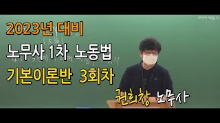 [박문각서울법학원노무사] 2023년 대비 권희창 노무사 1차 노동법 기본이론반 3회차