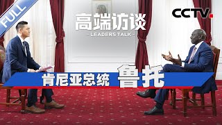 专访肯尼亚总统鲁托 | CCTV「高端访谈」20231103