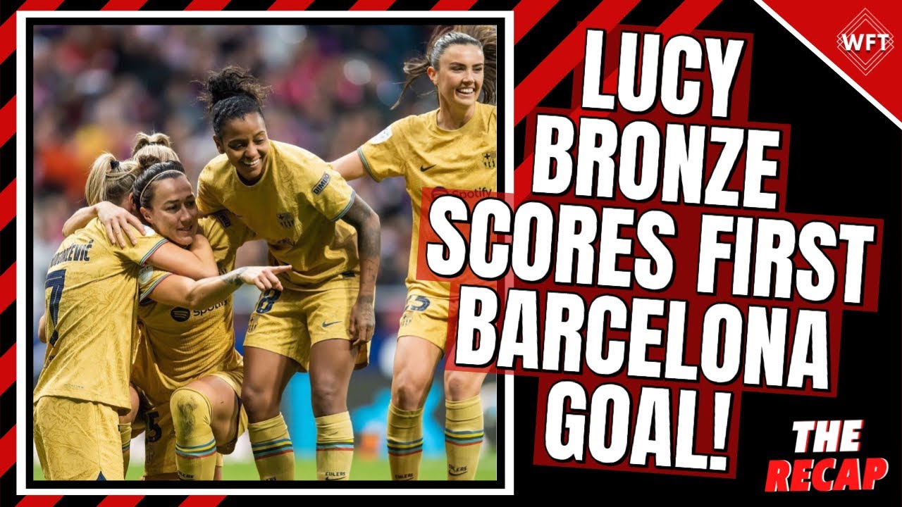 Lucy Bronze SCORES First Goal For FC BARCELONA | The Recap - YouTube