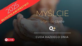 Cuda Cuda Każdego Dnia: Myślcie o Tym, Co Czyste! | LIVE 🔴 | Błogosławieństwo na Rok 2025