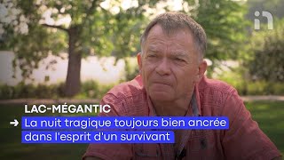 Lac-Mégantic: la nuit tragique toujours bien ancrée dans l’esprit d’un survivant