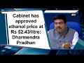 cabinet has approved ethanol price at rs 52.43 litre dharmendra pradhan ani news