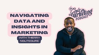 Navigating Data and Insights in Marketing with Thierry Ngutegure | The Girls in Marketing Podcast