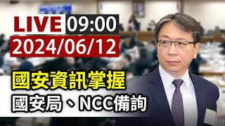 【完整公開】LIVE 國安資訊掌握 國安局、NCC備詢