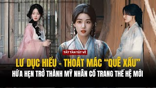 Tất tần tật về Lư Dục Hiểu - Liệu có thể trở thành nàng thơ của dòng phim cổ trang trong tương lai ?